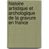 Histoire Artistique Et Archologique de La Gravure En France door Alfred Bonnardot
