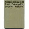 Histoire Critique de L'Cole D'Alexandrie, Volume 1 Histoire by Tienne Vacherot