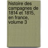 Histoire Des Campagnes de 1814 Et 1815, En France, Volume 3 by Frdric Franois Guilla Vaudoncourt
