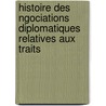 Histoire Des Ngociations Diplomatiques Relatives Aux Traits by Napoleon I