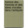 Histoire Des Theories Et Des Idees Morales Dans L'Antiquite door Jacques Francois Denis