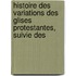 Histoire Des Variations Des Glises Protestantes, Suivie Des