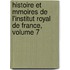 Histoire Et Mmoires de L'Institut Royal de France, Volume 7