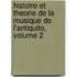 Histoire Et Theorie de La Musique de L'Antiquite, Volume 2