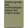 Histoire Gnrale Des Mathmatiques Depuis Leur Origine Jusqu' door Charles Bossut