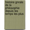 Histoire Gnrale de La Philosophie Depuis Les Temps Les Plus door Victor Cousin