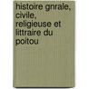 Histoire Gnrale, Civile, Religieuse Et Littraire Du Poitou door [Charles Auguste] Auber