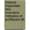 Histoire Impartiale Des Vnemens Militaires Et Politiques de door Pierre Charpentier De Longchamps