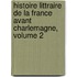 Histoire Littraire de La France Avant Charlemagne, Volume 2