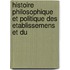 Histoire Philosophique Et Politique Des Etablissemens Et Du