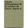 Histoire Philosophique de La Rvolution de France, Depuis La door Antoine Tienne Nicolas Fantin Odoards