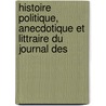 Histoire Politique, Anecdotique Et Littraire Du Journal Des door Alfred Fran�Ois Nettement