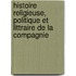 Histoire Religieuse, Politique Et Littraire de La Compagnie