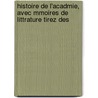 Histoire de L'Acadmie, Avec Mmoires de Littrature Tirez Des door Acad�Mi Inscriptions Et Belles-Lettres