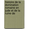 Histoire de La Domination Romaine En Jude Et de La Ruine de door Salvador Joseph