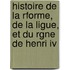 Histoire De La Rforme, De La Ligue, Et Du Rgne De Henri Iv