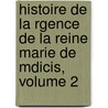 Histoire de La Rgence de La Reine Marie de Mdicis, Volume 2 by Fran�Ois Eudes De M�Zeray