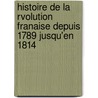 Histoire de La Rvolution Franaise Depuis 1789 Jusqu'en 1814 door Mignet