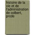 Histoire de La Vie Et de L'Administration de Colbert, Prcde