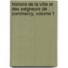 Histoire de La Ville Et Des Seigneurs de Commercy, Volume 1 by Charles Emmanuel Dumont