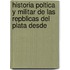 Historia Poltica y Militar de Las Repblicas del Plata Desde