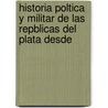 Historia Poltica y Militar de Las Repblicas del Plata Desde door Antonio Diaz