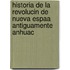 Historia de La Revolucin de Nueva Espaa Antiguamente Anhuac