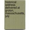 Historical Address Delivered at Groton, Massachusetts, July by Samuel Abbott Green