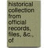 Historical Collection from Official Records, Files, &C., of