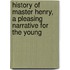 History Of Master Henry, A Pleasing Narrative For The Young