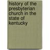 History Of The Presbyterian Church In The State Of Kentucky door Robert Davidson