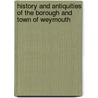 History and Antiquities of the Borough and Town of Weymouth door George Alfred Ellis