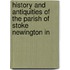History and Antiquities of the Parish of Stoke Newington in