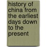 History of China from the Earliest Days Down to the Present door John MacGowan
