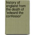 History of England from the Death of 'Edward the Confessor'