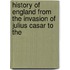 History of England from the Invasion of Julius Casar to the