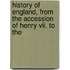 History Of England, From The Accession Of Henry Vii. To The