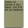 History of France, Tr. by R. Black. (Vol. 6-8 Ed. by Madame by Franois Pierre G. Guizot