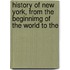 History of New York, from the Beginnimg of the World to the