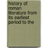 History of Roman Literature from Its Earliest Period to the
