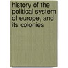 History of the Political System of Europe, and Its Colonies door George Bancroft