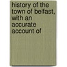 History of the Town of Belfast, with an Accurate Account of door Onbekend