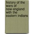 History of the Wars of New-England with the Eastern Indians