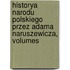 Historya Narodu Polskiego Przez Adama Naruszewicza, Volumes