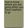 How to Know Where You Are Going When You Have Nowhere to Go by L.F. Branigan