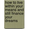 How to Live Within Your Means and Still Finance Your Dreams door Robert A. Ortalda