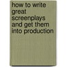 How to Write Great Screenplays and Get Them Into Production by Linda M. James