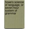 Howe's Science Of Language, Or Seven-Hour System Of Grammar door D.P. Howe