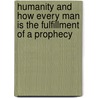 Humanity And How Every Man Is The Fulfillment Of A Prophecy by Milton A. Pottenger