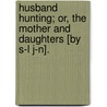 Husband Hunting; Or, The Mother And Daughters [By S-L J-N]. door S-L. J-n